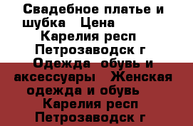 Свадебное платье и шубка › Цена ­ 6 000 - Карелия респ., Петрозаводск г. Одежда, обувь и аксессуары » Женская одежда и обувь   . Карелия респ.,Петрозаводск г.